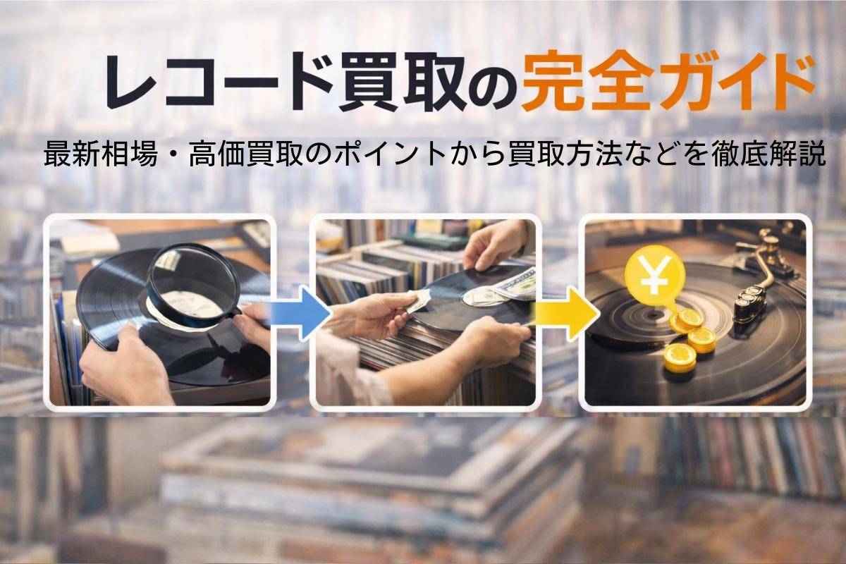 レコード買取の完全ガイド｜最新相場・高価買取のポイントから買取方法などを徹底解説