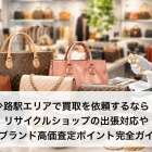 少路駅エリアで買取を依頼するなら！リサイクルショップの出張対応や金ブランド高価査定ポイント完全ガイド